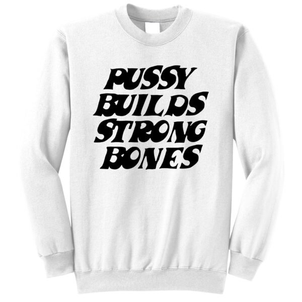 Pussy Builds Strong Bones Sweatshirt | TeeShirtPalace